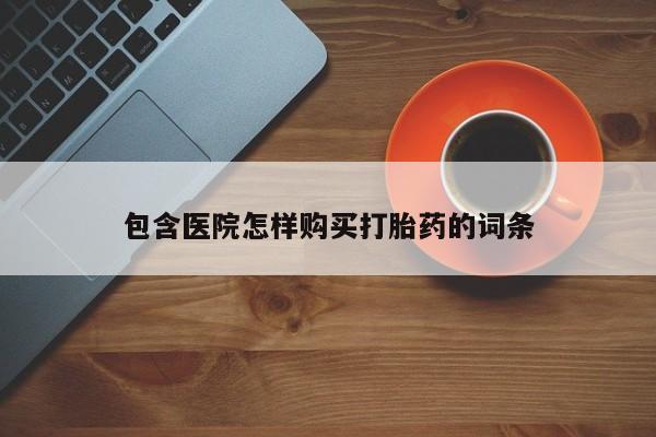 私人怎么买打胎药包含医院怎样购买打胎药的词条