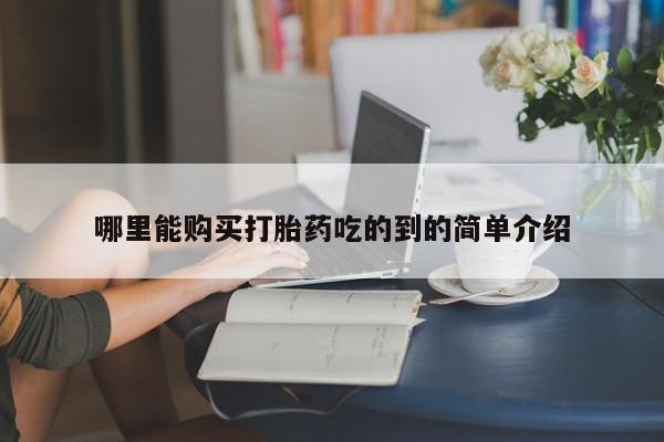 私人怎么买打胎药哪里能购买打胎药吃的到的简单介绍