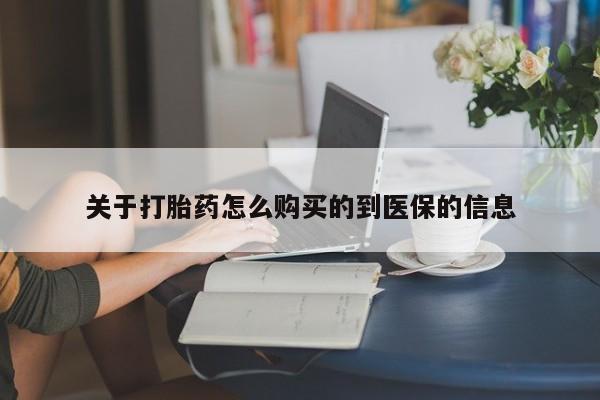 私人怎么买打胎药关于打胎药怎么购买的到医保的信息
